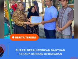 Bupati Berau Berikan Bantuan Kepada Korban Kebakaran