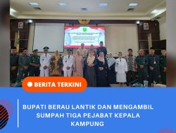 Bupati Berau Lantik Dan Mengambil Sumpah Tiga Pejabat Kepala Kampung